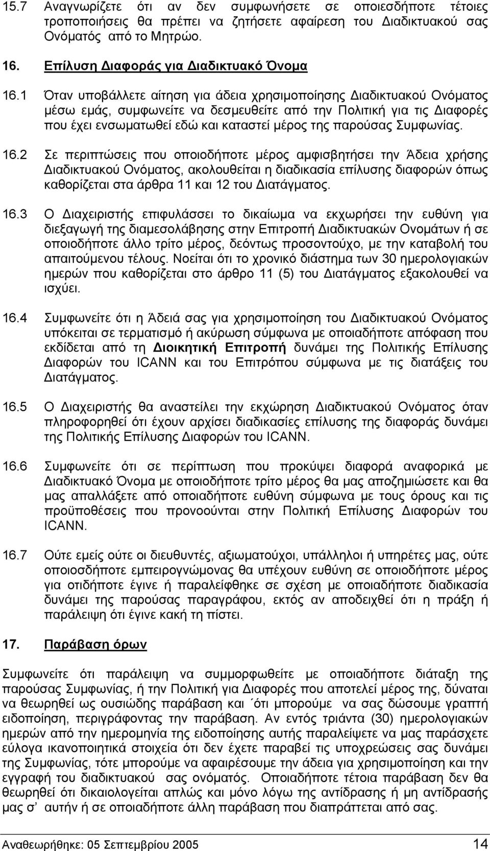 1 Όταν υποβάλλετε αίτηση για άδεια χρησιμοποίησης Διαδικτυακού Ονόματος μέσω εμάς, συμφωνείτε να δεσμευθείτε από την Πολιτική για τις Διαφορές που έχει ενσωματωθεί εδώ και καταστεί μέρος της παρούσας