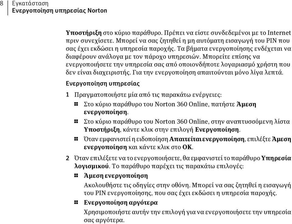 Μπορείτε επίσης να ενεργοποιήσετε την υπηρεσία σας από οποιονδήποτε λογαριασμό χρήστη που δεν είναι διαχειριστής. Για την ενεργοποίηση απαιτούνται μόνο λίγα λεπτά.