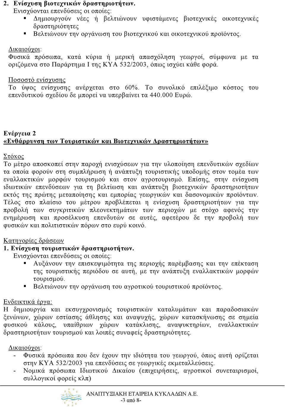 Φυσικά πρόσωπα, κατά κύρια ή µερική απασχόληση γεωργοί, σύµφωνα µε τα οριζόµενα στο Παράρτηµα Ι της ΚΥΑ 532/2003, όπως ισχύει κάθε φορά. Το ύψος ενίσχυσης ανέρχεται στο 60%.