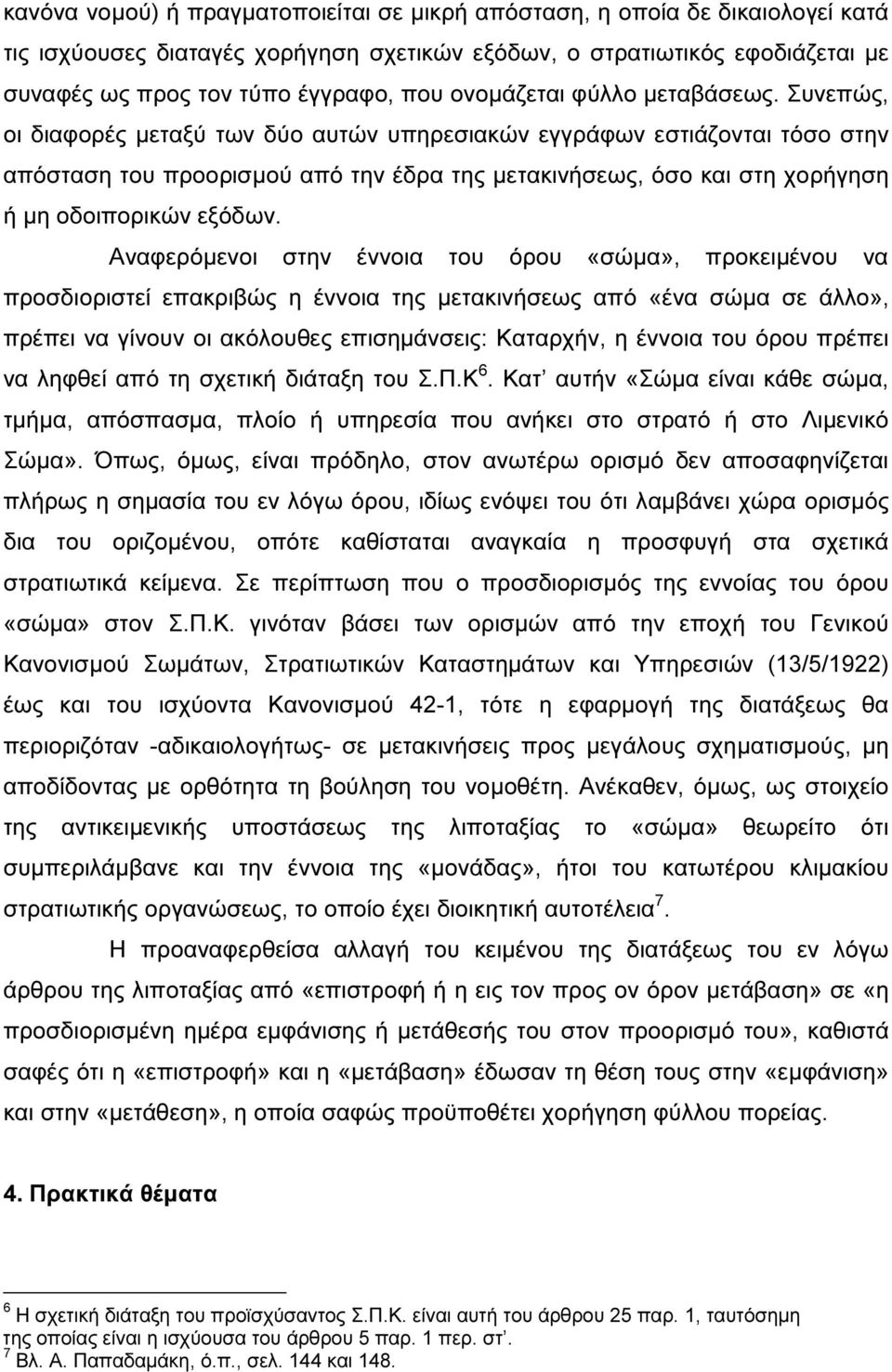 Συνεπώς, οι διαφορές µεταξύ των δύο αυτών υπηρεσιακών εγγράφων εστιάζονται τόσο στην απόσταση του προορισµού από την έδρα της µετακινήσεως, όσο και στη χορήγηση ή µη οδοιπορικών εξόδων.