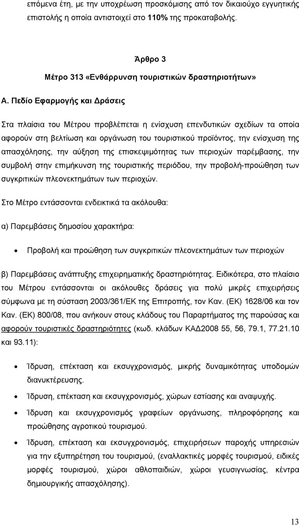 αύξηση της επισκεψιµότητας των περιοχών παρέµβασης, την συµβολή στην επιµήκυνση της τουριστικής περιόδου, την προβολή-προώθηση των συγκριτικών πλεονεκτηµάτων των περιοχών.