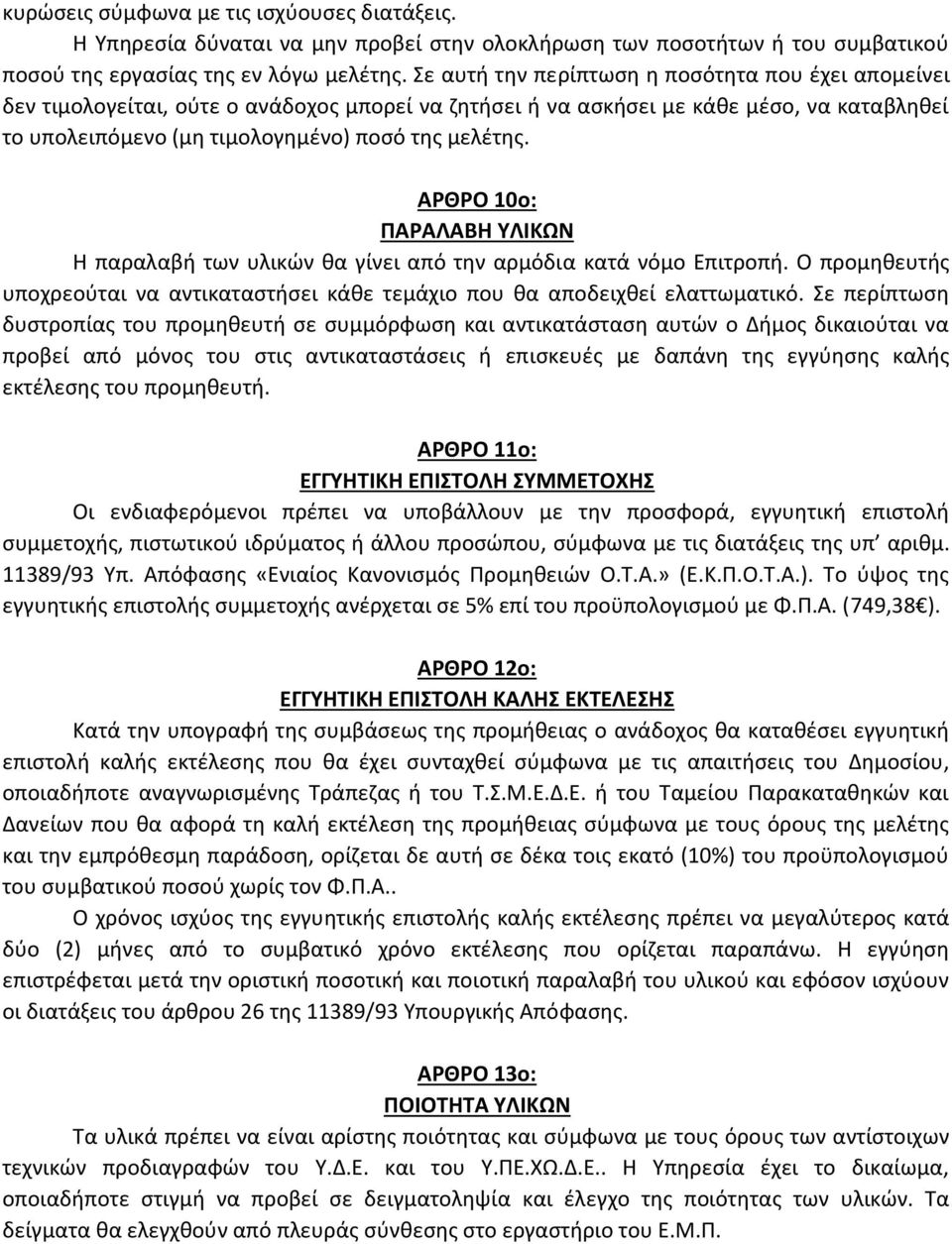 ΑΡΘΡΟ 10ο: ΠΑΡΑΛΑΒΗ ΥΛΙΚΩΝ Η παραλαβή των υλικών θα γίνει από την αρμόδια κατά νόμο Επιτροπή. Ο προμηθευτής υποχρεούται να αντικαταστήσει κάθε τεμάχιο που θα αποδειχθεί ελαττωματικό.