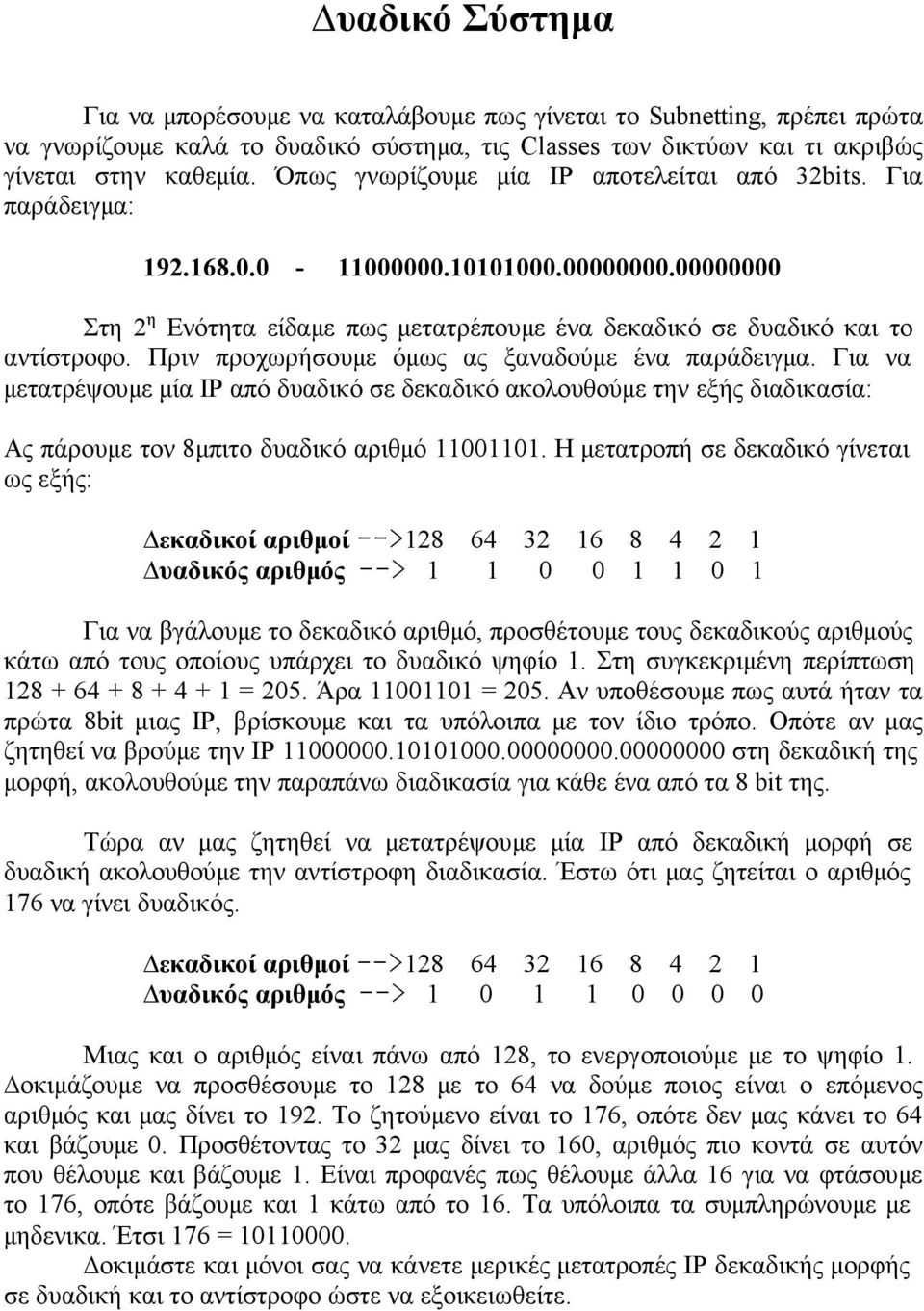 Πριν προχωρήσουμε όμως ας ξαναδούμε ένα παράδειγμα. Για να μετατρέψουμε μία IP από δυαδικό σε δεκαδικό ακολουθούμε την εξής διαδικασία: Ας πάρουμε τoν 8μπιτο δυαδικό αριθμό 11001101.