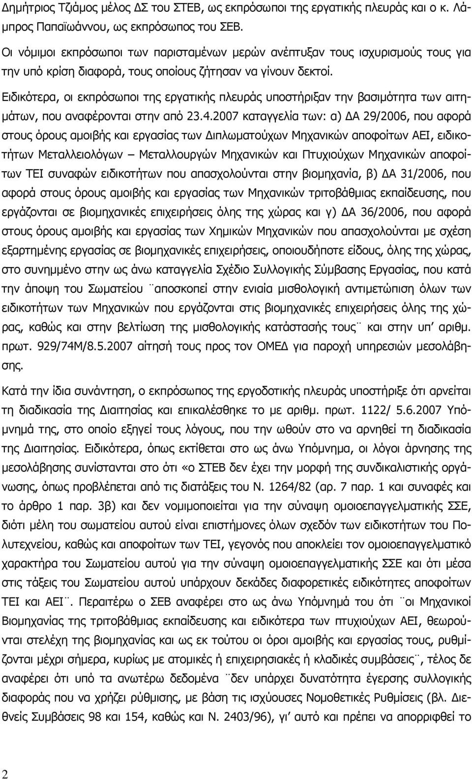 Ειδικότερα, οι εκπρόσωποι της εργατικής πλευράς υποστήριξαν την βασιμότητα των αιτημάτων, που αναφέρονται στην από 23.4.