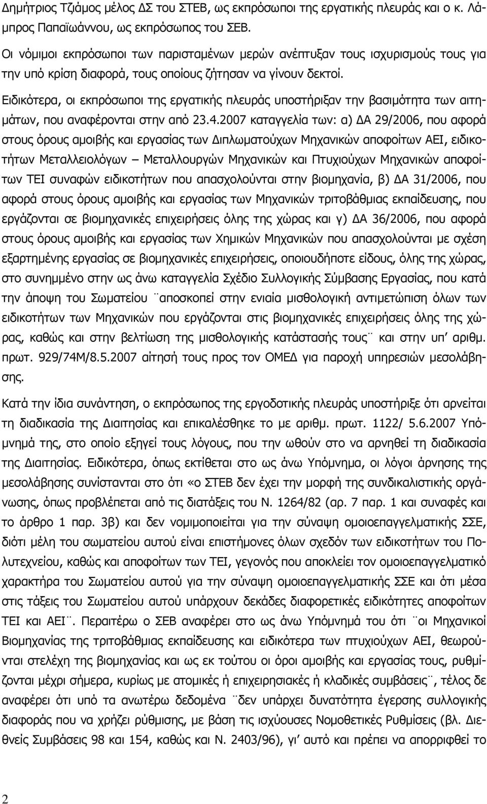 Ειδικότερα, οι εκπρόσωποι της εργατικής πλευράς υποστήριξαν την βασιμότητα των αιτημάτων, που αναφέρονται στην από 23.4.