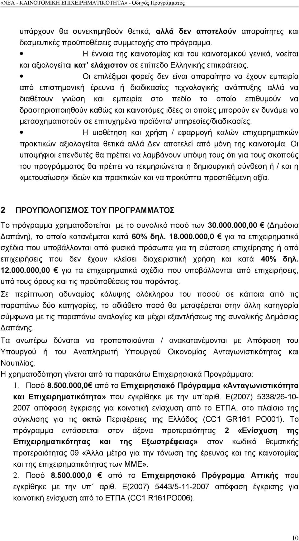 Οι επιλέξιμοι φορείς δεν είναι απαραίτητο να έχουν εμπειρία από επιστημονική έρευνα ή διαδικασίες τεχνολογικής ανάπτυξης αλλά να διαθέτουν γνώση και εμπειρία στο πεδίο το οποίο επιθυμούν να