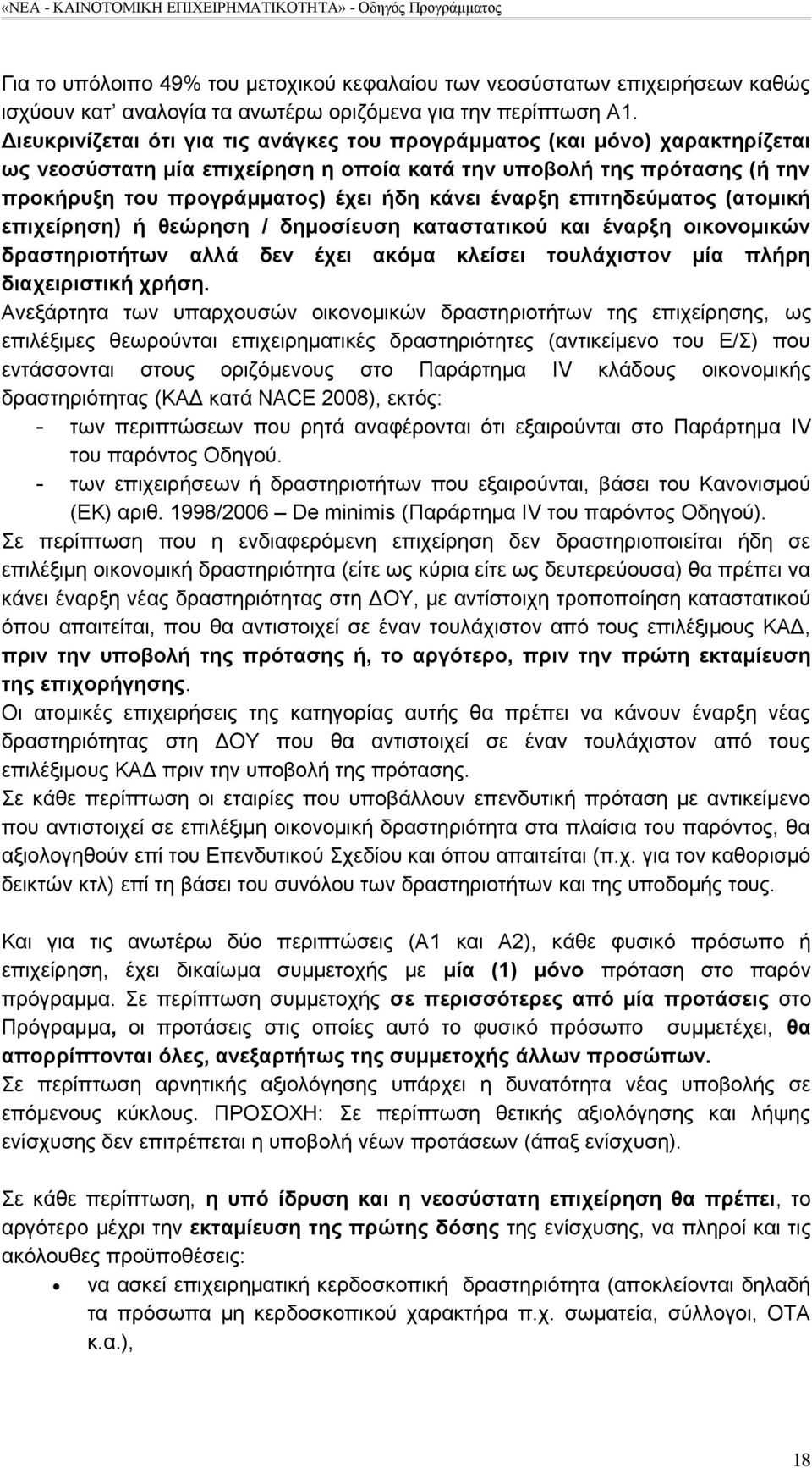 έναρξη επιτηδεύματος (ατομική επιχείρηση) ή θεώρηση / δημοσίευση καταστατικού και έναρξη οικονομικών δραστηριοτήτων αλλά δεν έχει ακόμα κλείσει τουλάχιστον μία πλήρη διαχειριστική χρήση.