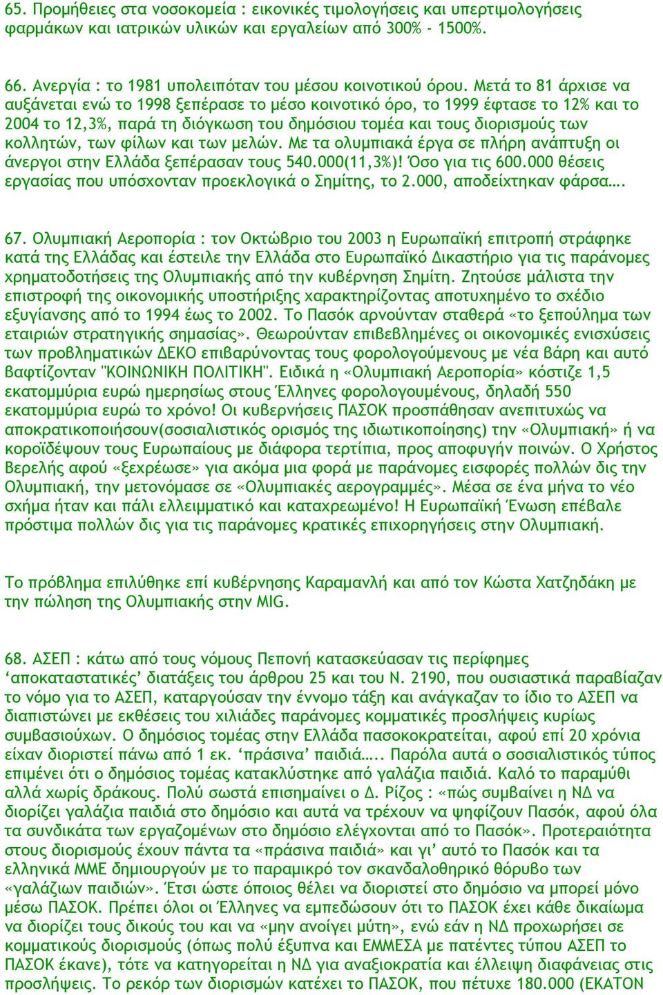 και των μελών. Με τα ολυμπιακά έργα σε πλήρη ανάπτυξη οι άνεργοι στην Ελλάδα ξεπέρασαν τους 540.000(11,3%)! Όσο για τις 600.000 θέσεις εργασίας που υπόσχονταν προεκλογικά ο Σημίτης, το 2.