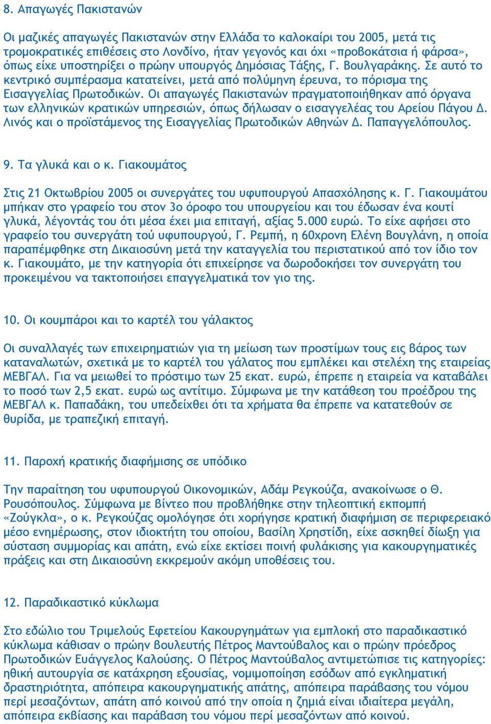 Οι απαγωγές Πακιστανών πραγματοποιήθηκαν από όργανα των ελληνικών κρατικών υπηρεσιών, όπως δήλωσαν ο εισαγγελέας του Αρείου Πάγου Δ. Λινός και ο προϊστάμενος της Εισαγγελίας Πρωτοδικών Αθηνών Δ.