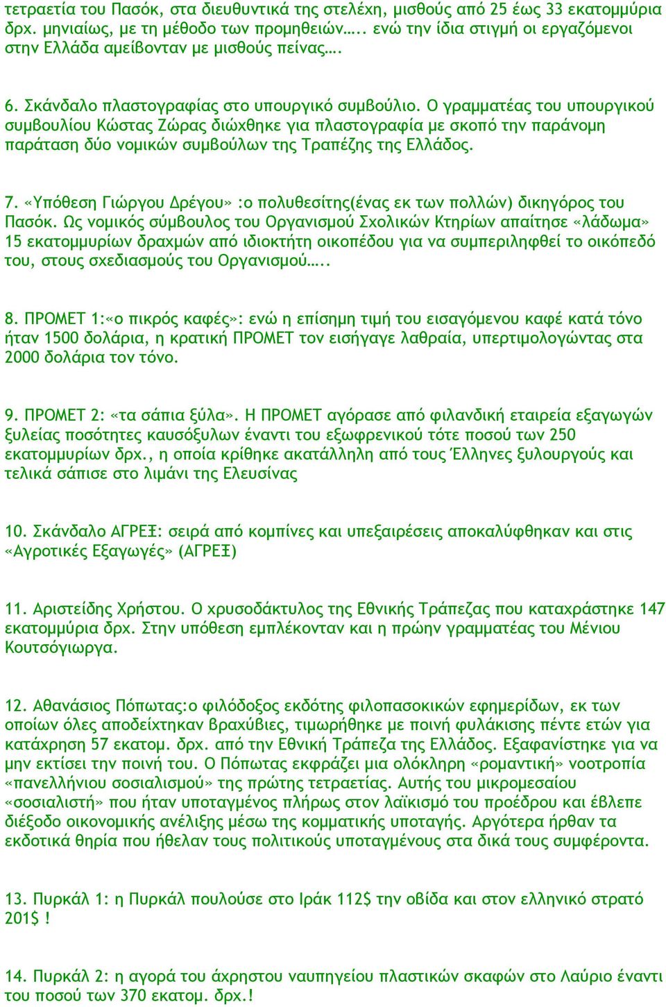 Ο γραμματέας του υπουργικού συμβουλίου Κώστας Ζώρας διώχθηκε για πλαστογραφία με σκοπό την παράνομη παράταση δύο νομικών συμβούλων της Τραπέζης της Ελλάδος. 7.