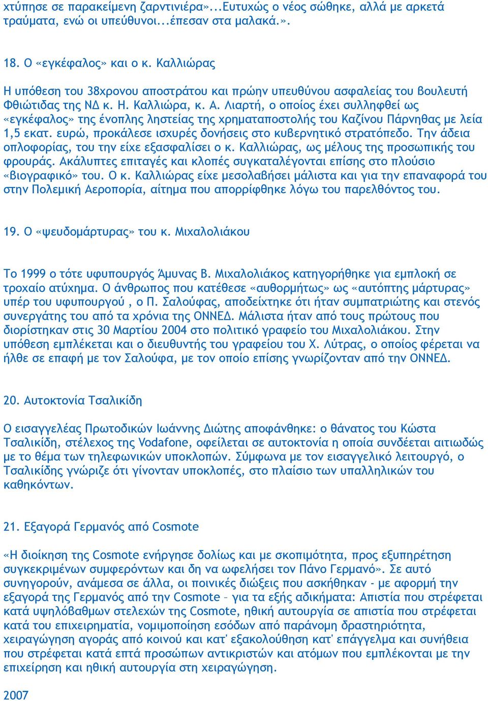 Λιαρτή, ο οποίος έχει συλληφθεί ως «εγκέφαλος» της ένοπλης ληστείας της χρηματαποστολής του Καζίνου Πάρνηθας με λεία 1,5 εκατ. ευρώ, προκάλεσε ισχυρές δονήσεις στο κυβερνητικό στρατόπεδο.