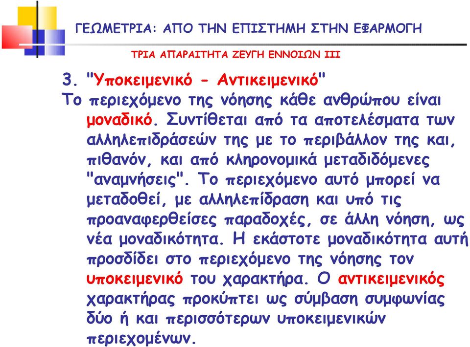 Το περιεχόμενο αυτό μπορεί να μεταδοθεί, με αλληλεπίδραση και υπό τις προαναφερθείσες παραδοχές, σε άλλη νόηση, ως νέα μοναδικότητα.