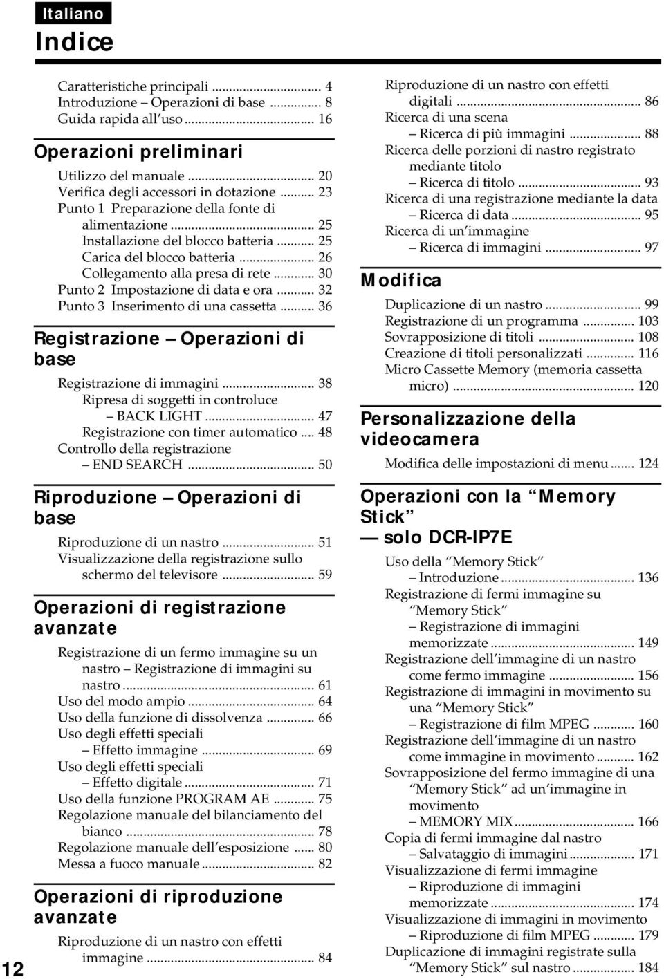 .. 26 Collegamento alla presa di rete... 30 Punto 2 Impostazione di data e ora... 32 Punto 3 Inserimento di una cassetta... 36 Registrazione Operazioni di base Registrazione di immagini.