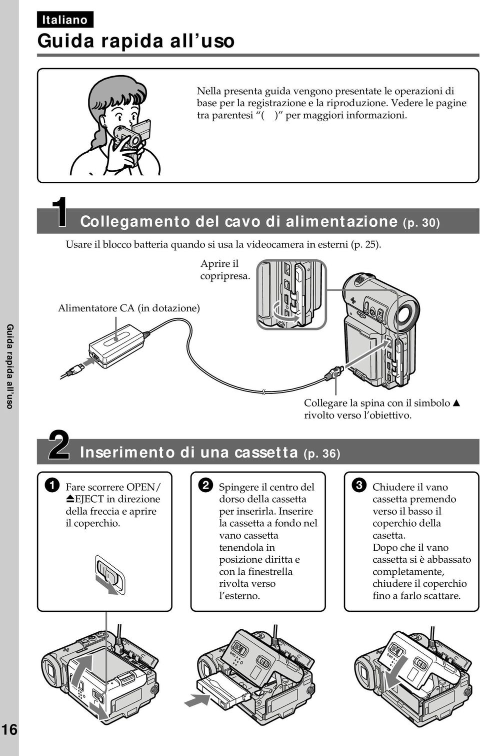 Alimentatore CA (in dotazione) Guida rapida all uso Collegare la spina con il simbolo v rivolto verso l obiettivo. Inserimento di una cassetta (p.