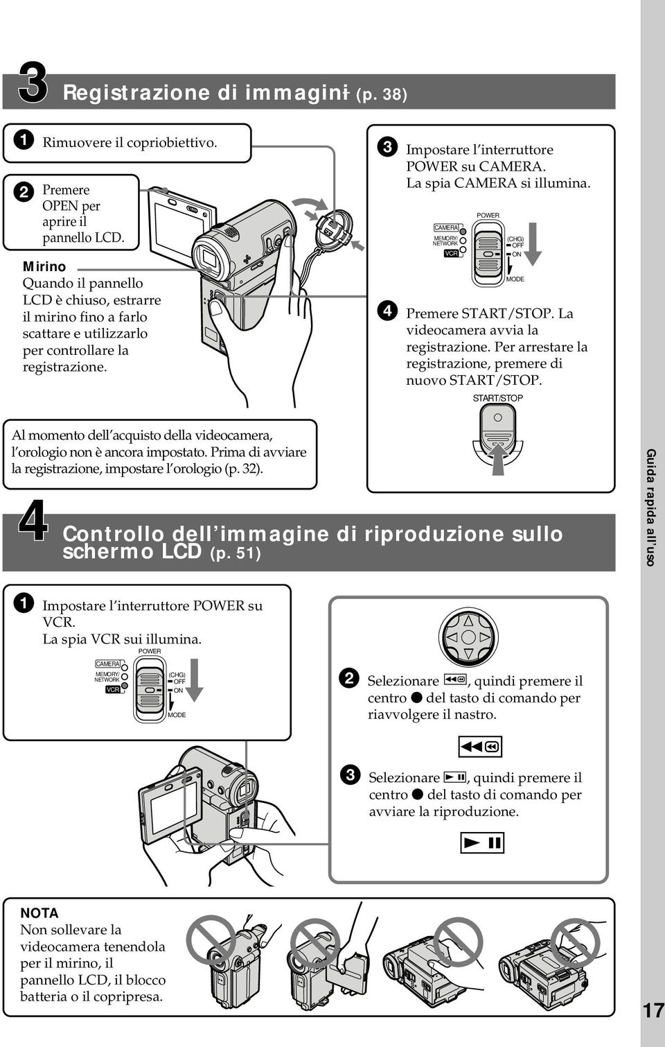 CAMERA MEMORY/ NETWORK VCR POWER (CHG) OFF ON MODE 4 Premere START/STOP. La videocamera avvia la registrazione. Per arrestare la registrazione, premere di nuovo START/STOP.