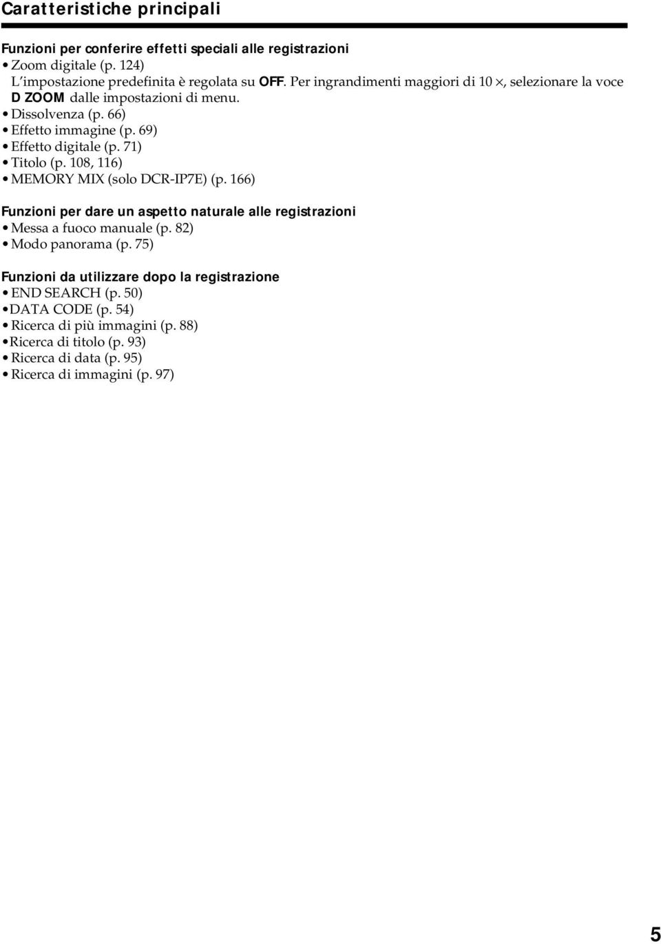 108, 116) MEMORY MIX (solo DCR-IP7E) (p. 166) Funzioni per dare un aspetto naturale alle registrazioni Messa a fuoco manuale (p. 82) Modo panorama (p.