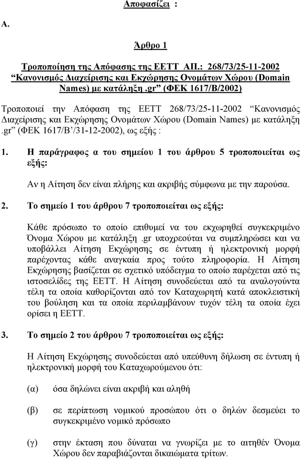 Η παράγραφος α του σηµείου 1 του άρθρου 5 τροποποιείται ως εξής: Aν η Aίτηση δεν είναι πλήρης και ακριβής σύµφωνα µε την παρούσα. 2.