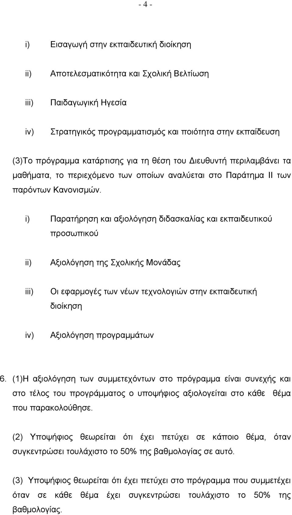 i) Παρατήρηση και αξιολόγηση διδασκαλίας και εκπαιδευτικού προσωπικού ii) Αξιολόγηση της Σχολικής Μονάδας iii) Οι εφαρμογές των νέων τεχνολογιών στην εκπαιδευτική διοίκηση iv) Αξιολόγηση προγραμμάτων