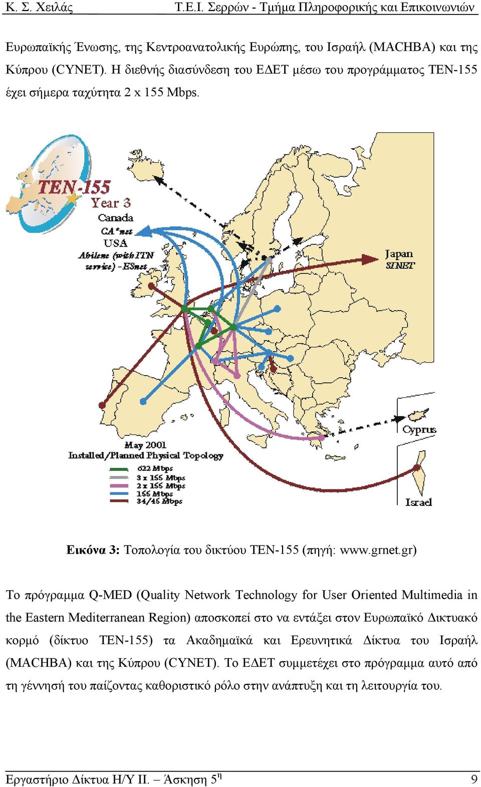 gr) Το πρόγραµµα Q-MED (Quality Network Technology for User Oriented Multimedia in the Eastern Mediterranean Region) αποσκοπεί στο να εντάξει στον Ευρωπαϊκό