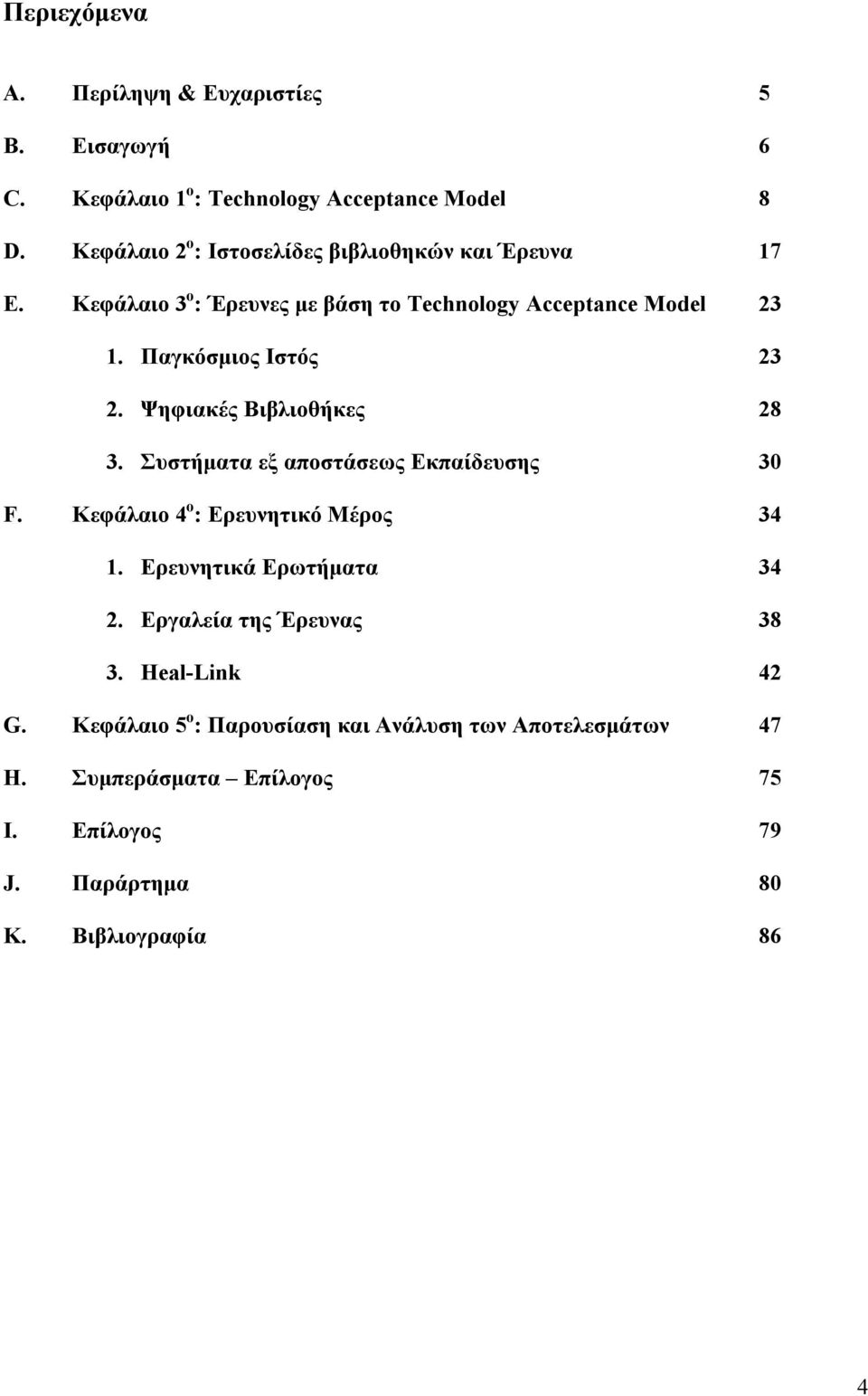 Παγκόσµιος Ιστός 23 2. Ψηφιακές Βιβλιοθήκες 28 3. Συστήµατα εξ αποστάσεως Εκπαίδευσης 30 F. Κεφάλαιο 4 ο : Ερευνητικό Μέρος 34 1.