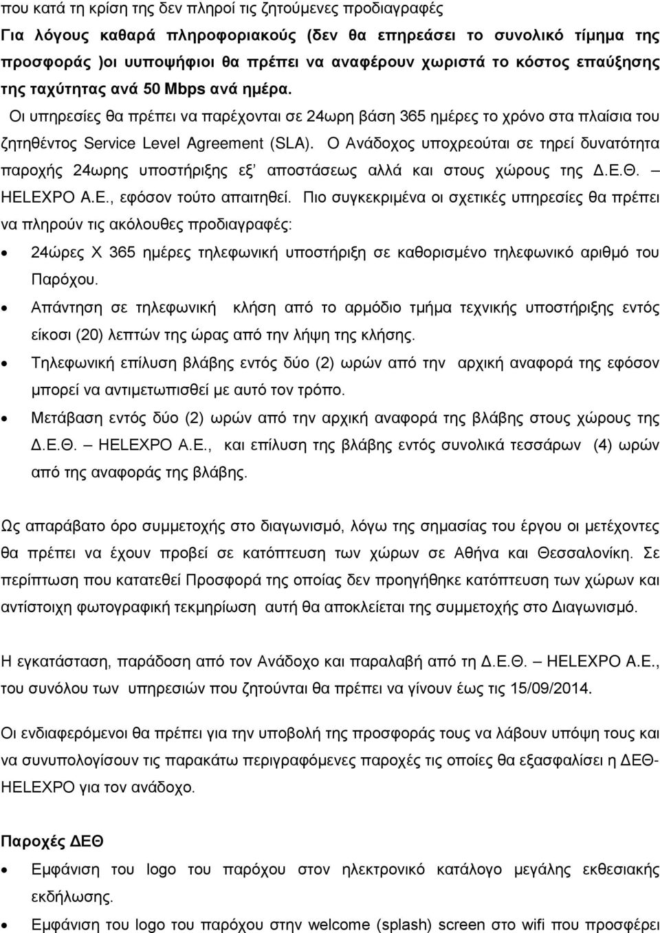 O Ανάδοχος υποχρεούται σε τηρεί δυνατότητα παροχής 24ωρης υποστήριξης εξ αποστάσεως αλλά και στους χώρους της Δ.Ε.Θ. HELEXPO A.E., εφόσον τούτο απαιτηθεί.