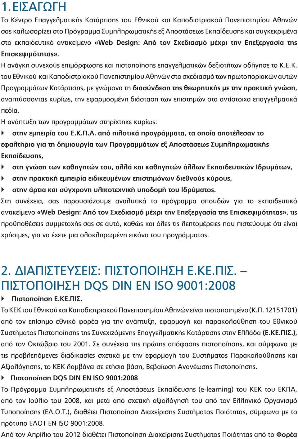 Ε.Κ. του Εθνικού και Καποδιστριακού Πανεπιστημίου Αθηνών στο σχεδιασμό των πρωτοποριακών αυτών Προγραμμάτων Κατάρτισης, με γνώμονα τη διασύνδεση της θεωρητικής με την πρακτική γνώση, αναπτύσσοντας