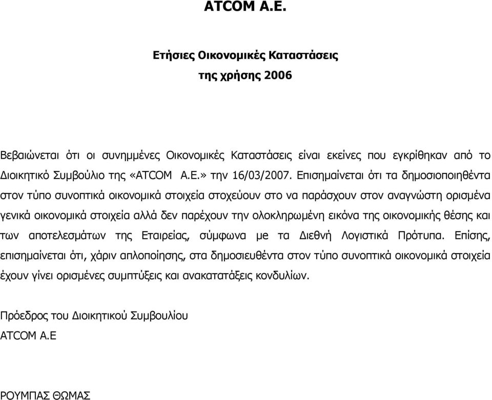 Επισημαίνεται ότι τα δημοσιοποιηθέντα στον τύπο συνοπτικά οικονομικά στοιχεία στοχεύουν στο να παράσχουν στον αναγνώστη ορισμένα γενικά οικονομικά στοιχεία αλλά δεν παρέχουν την