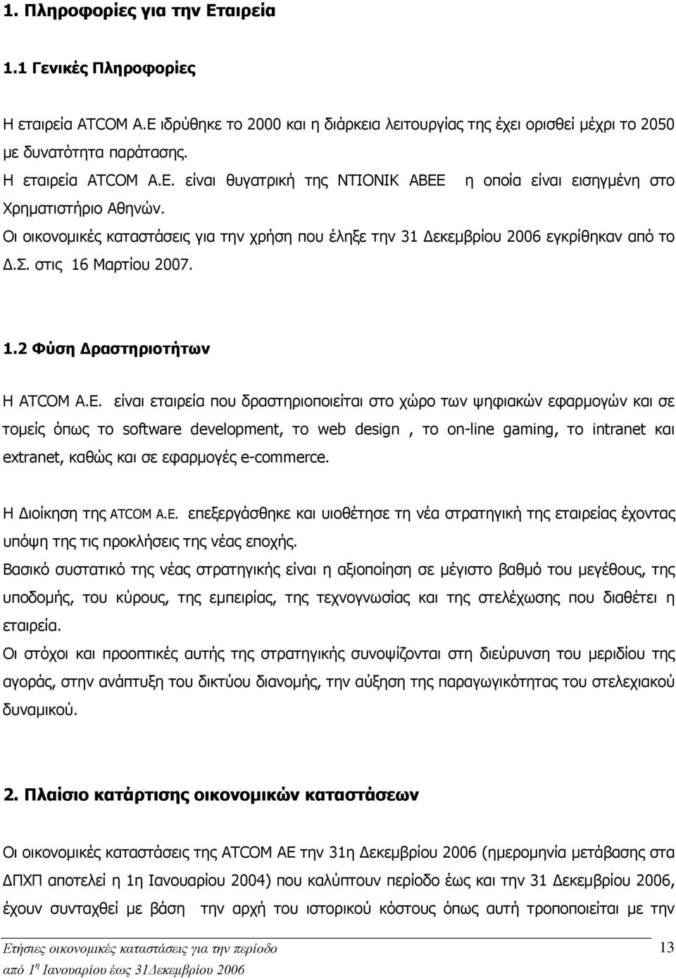 είναι εταιρεία που δραστηριοποιείται στο χώρο των ψηφιακών εφαρμογών και σε τομείς όπως το software development, το web design, το on-line gaming, το intranet και extranet, καθώς και σε εφαρμογές