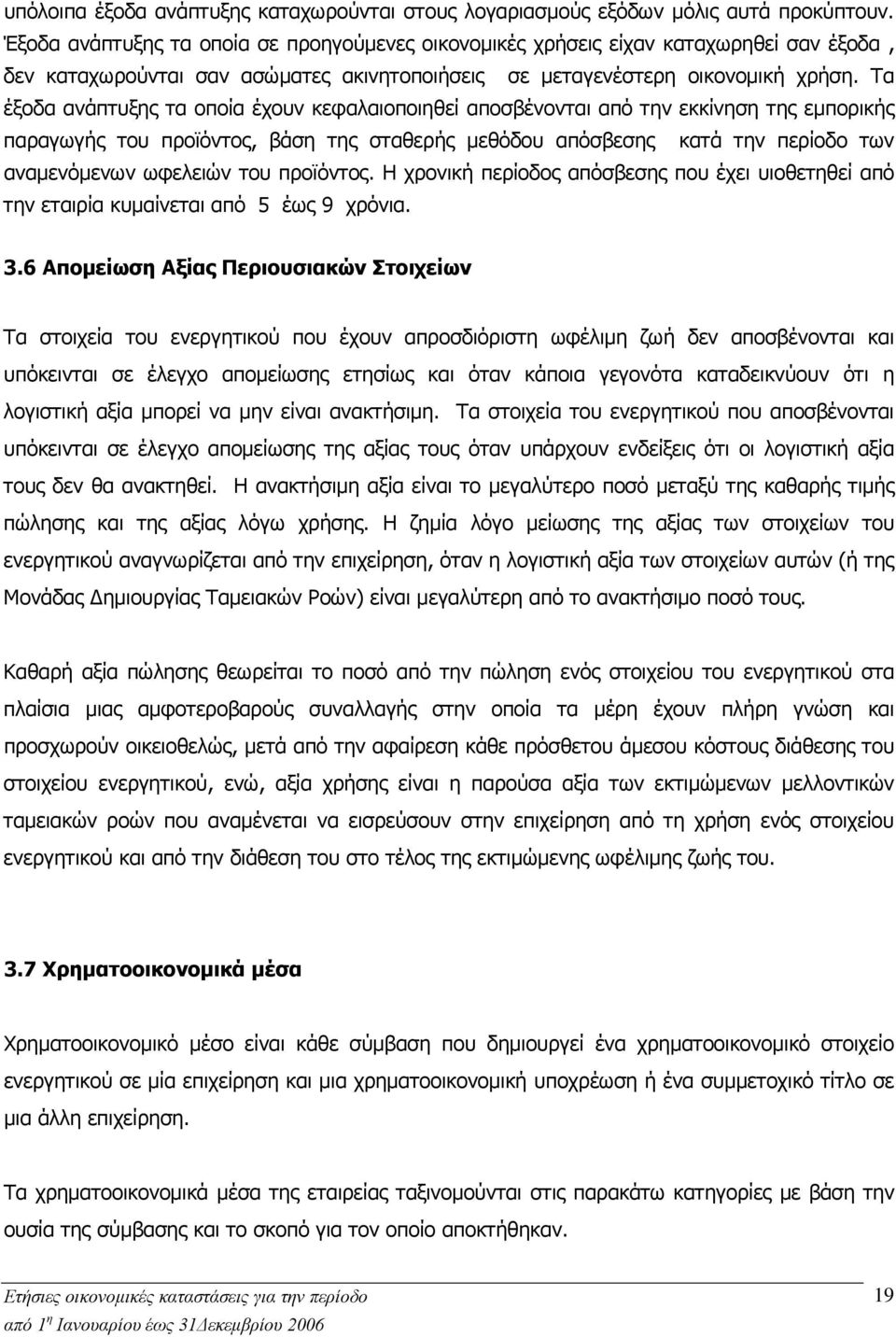 Τα έξοδα ανάπτυξης τα οποία έχουν κεφαλαιοποιηθεί αποσβένονται από την εκκίνηση της εμπορικής παραγωγής του προϊόντος, βάση της σταθερής μεθόδου απόσβεσης κατά την περίοδο των αναμενόμενων ωφελειών