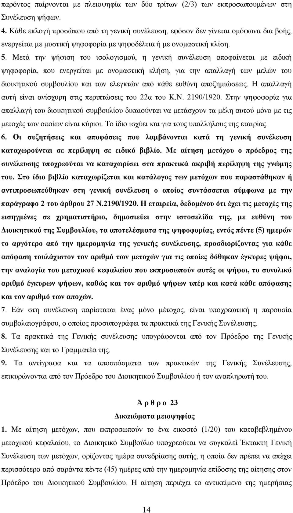 Μετά την ψήφιση του ισολογισμού, η γενική συνέλευση αποφαίνεται με ειδική ψηφοφορία, που ενεργείται με ονομαστική κλήση, για την απαλλαγή των μελών του διοικητικού συμβουλίου και των ελεγκτών από