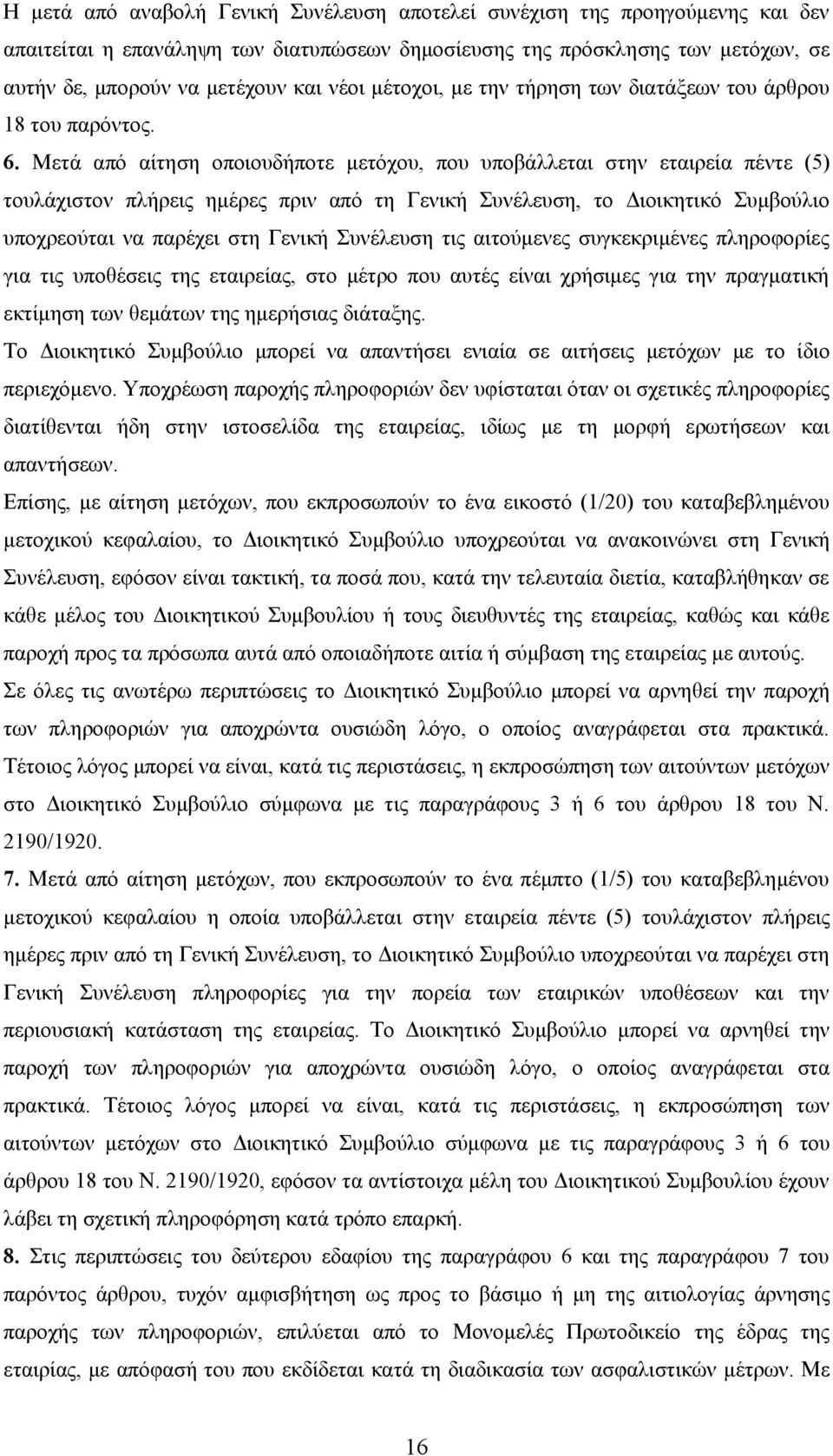 Μετά από αίτηση οποιουδήποτε μετόχου, που υποβάλλεται στην εταιρεία πέντε (5) τουλάχιστον πλήρεις ημέρες πριν από τη Γενική Συνέλευση, το Διοικητικό Συμβούλιο υποχρεούται να παρέχει στη Γενική