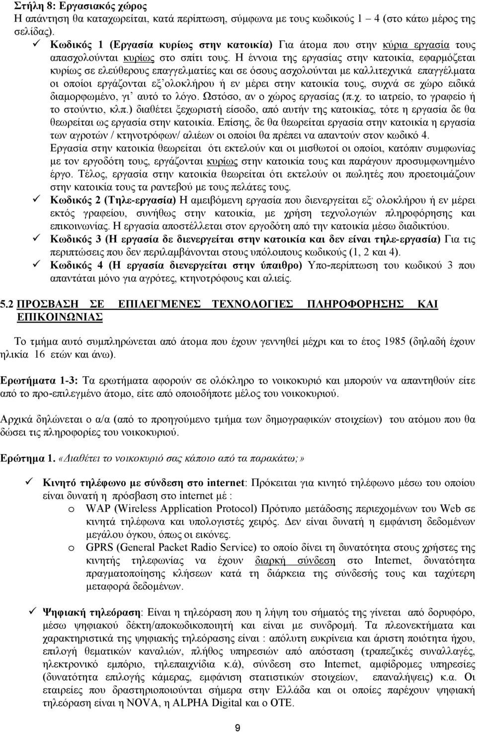 Η έννοια της εργασίας στην κατοικία, εφαρµόζεται κυρίως σε ελεύθερους επαγγελµατίες και σε όσους ασχολούνται µε καλλιτεχνικά επαγγέλµατα οι οποίοι εργάζονται εξ ολοκλήρου ή εν µέρει στην κατοικία