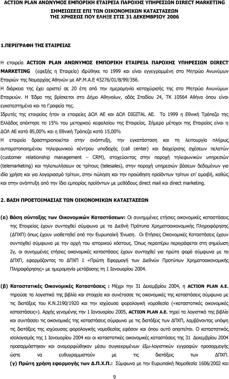 Η Έδρα της βρίσκεται στο ήµο Αθηναίων, οδός Σταδίου 24, ΤΚ 10564 Αθήνα όπου είναι εγκατεστηµένα και τα Γραφεία της. Ιδρυτές της εταιρείας ήταν οι εταιρείες ΟΛ ΑΕ και ΟΛ DIGITAL AE.