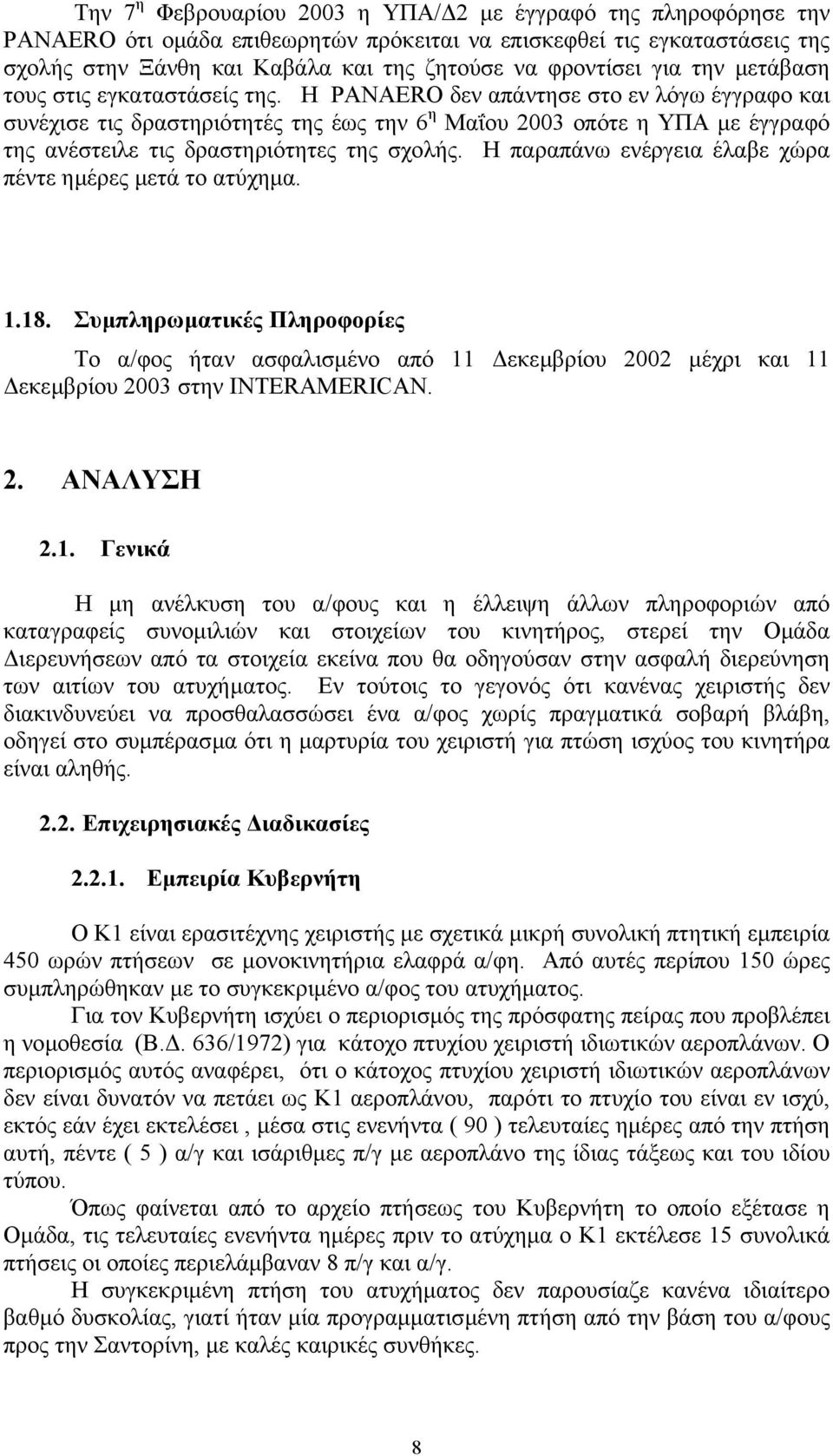Η PANAERO δεν απάντησε στο εν λόγω έγγραφο και συνέχισε τις δραστηριότητές της έως την 6 η Μαΐου 2003 οπότε η ΥΠΑ µε έγγραφό της ανέστειλε τις δραστηριότητες της σχολής.