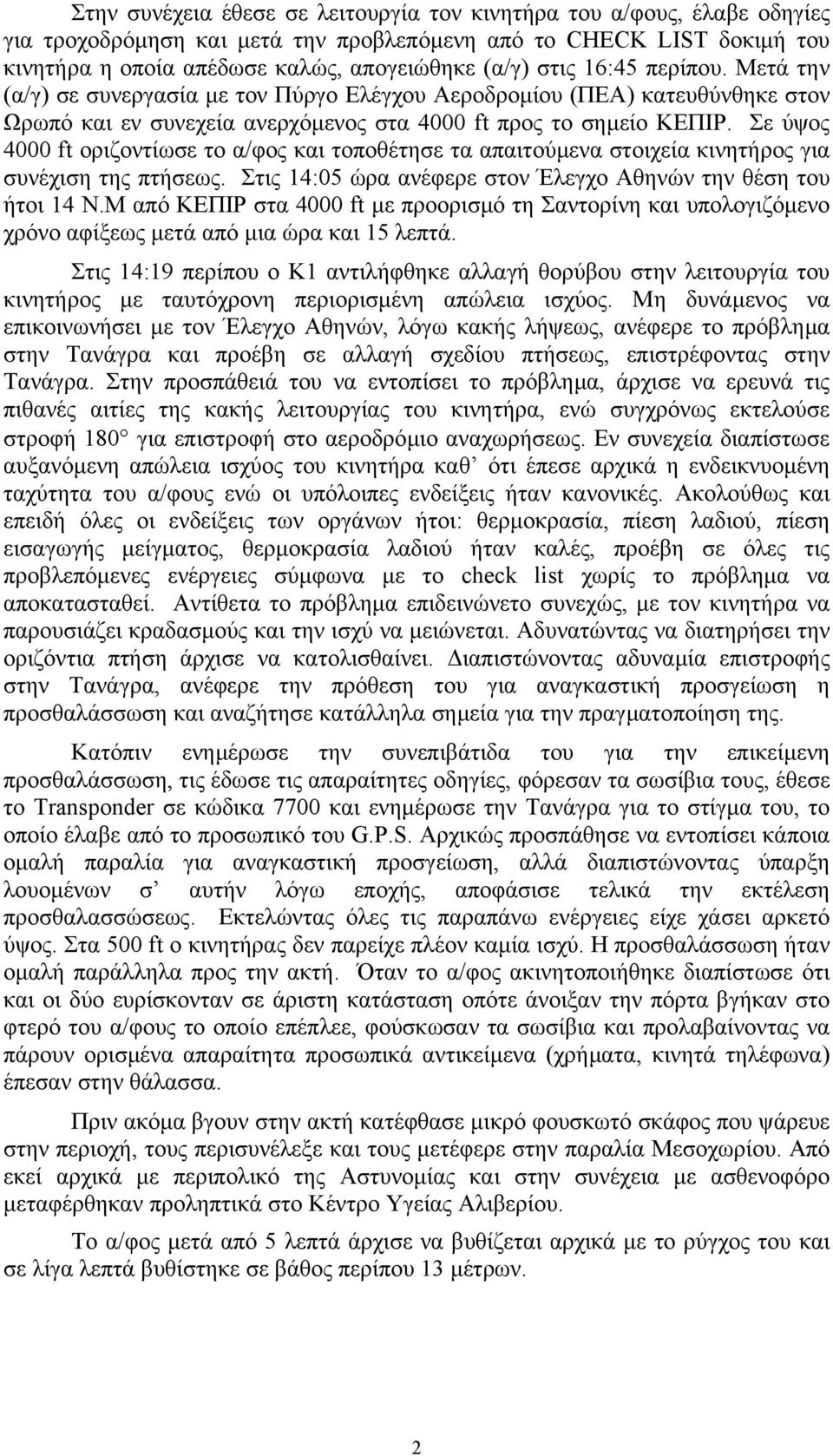 Σε ύψος 4000 ft οριζοντίωσε το α/φος και τοποθέτησε τα απαιτούµενα στοιχεία κινητήρος για συνέχιση της πτήσεως. Στις 14:05 ώρα ανέφερε στον Έλεγχο Αθηνών την θέση του ήτοι 14 Ν.