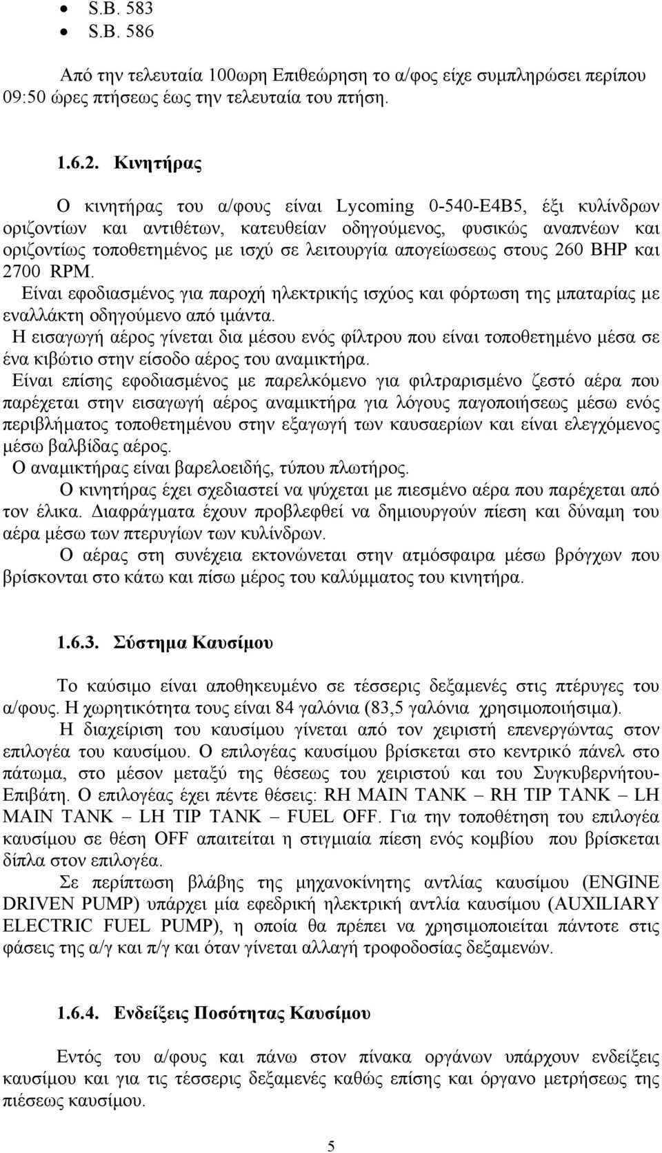 απογείωσεως στους 260 BΗΡ και 2700 RPM. Είναι εφοδιασµένος για παροχή ηλεκτρικής ισχύος και φόρτωση της µπαταρίας µε εναλλάκτη οδηγούµενο από ιµάντα.