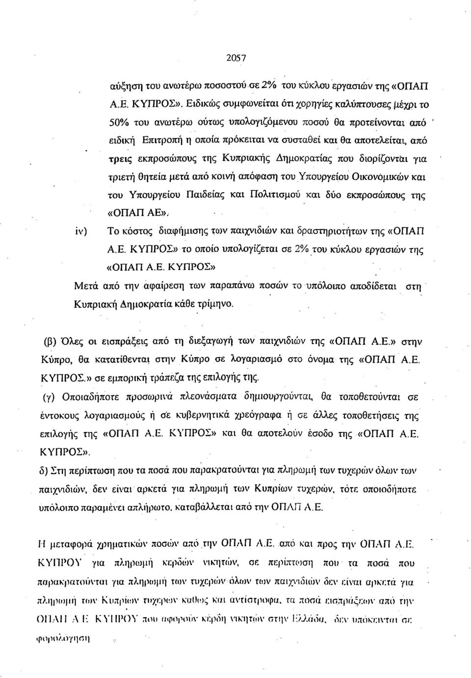 εκπροσώπους της Κυπριακής Δημοκρατίας που διορίζονται για τριετή θητεία μετά από κοινή απόφαση του Υπουργείου Οικονομικών και του Υπουργείου Παιδείας και Πολιτισμού και δύο εκπροσώπους της «ΟΠΑΠ ΑΕ».