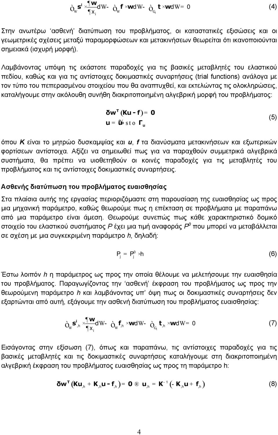 Λαμβάνοντας υπόψη τις εκάστοτε παραδοχές για τις βασικές μεταβλητές του ελαστικού πεδίου, καθώς και για τις αντίστοιχες δοκιμαστικές συναρτήσεις (tral functons) ανάλογα με τον τύπο του πεπερασμένου