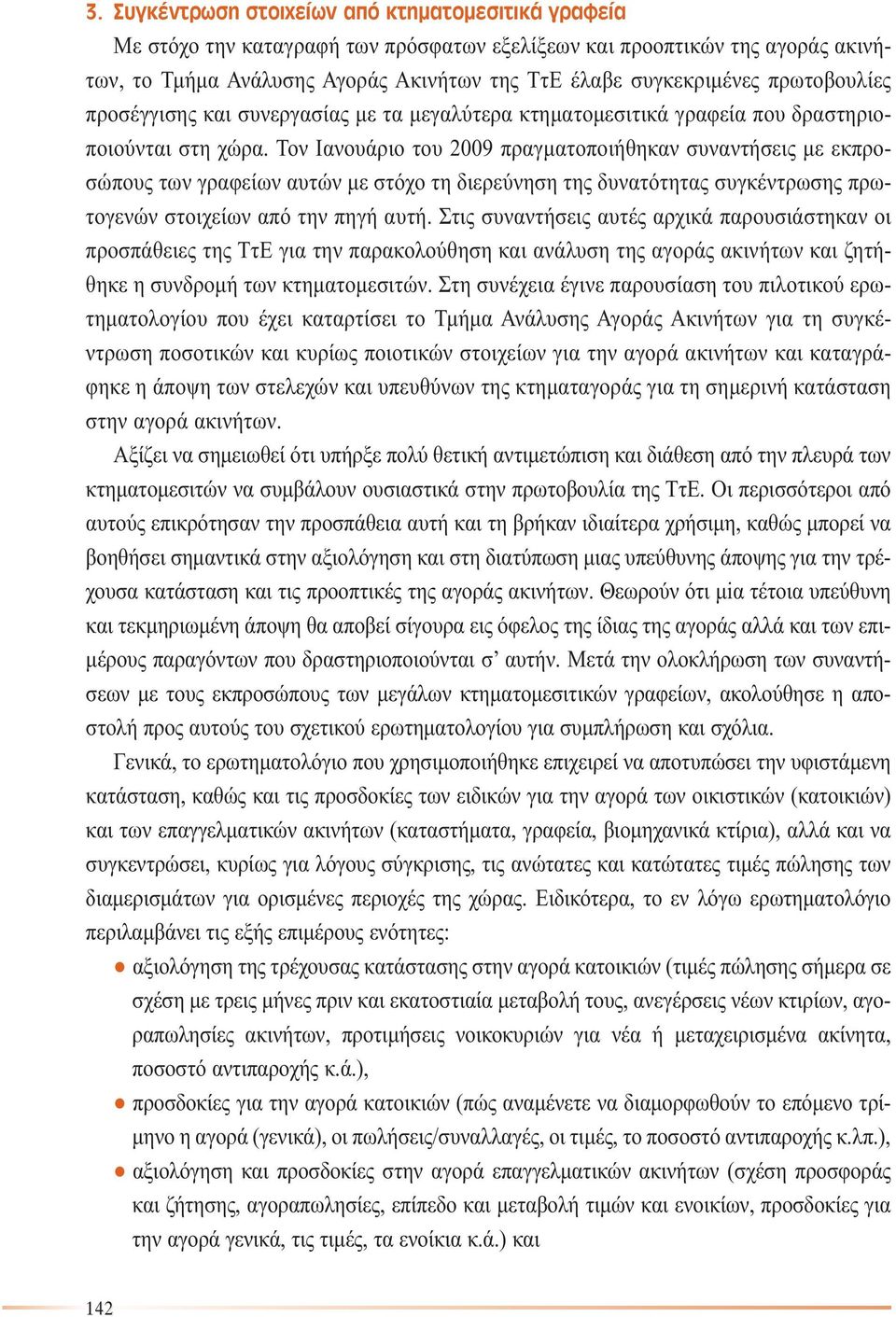 Τον Ιανουάριο του 2009 πραγµατοποιήθηκαν συναντήσεις µε εκπροσώπους των γραφείων αυτών µε στόχο τη διερεύνηση της δυνατότητας συγκέντρωσης πρωτογενών στοιχείων από την πηγή αυτή.