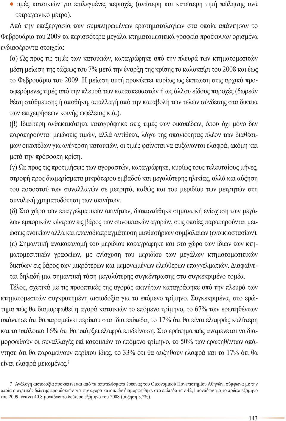 τις τιµές των κατοικιών, καταγράφηκε από την πλευρά των κτηµατοµεσιτών µέση µείωση της τάξεως του 7% µετά την έναρξη της κρίσης το καλοκαίρι του 2008 και έως το Φεβρουάριο του 2009.