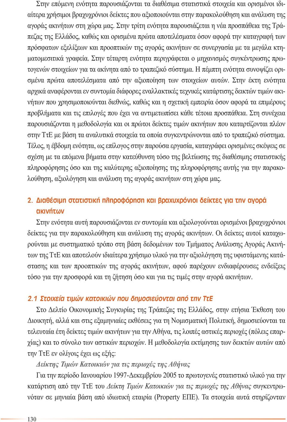 Στην τρίτη ενότητα παρουσιάζεται η νέα προσπάθεια της Τράπεζας της Ελλάδος, καθώς και ορισµένα πρώτα αποτελέσµατα όσον αφορά την καταγραφή των πρόσφατων εξελίξεων και προοπτικών της αγοράς ακινήτων