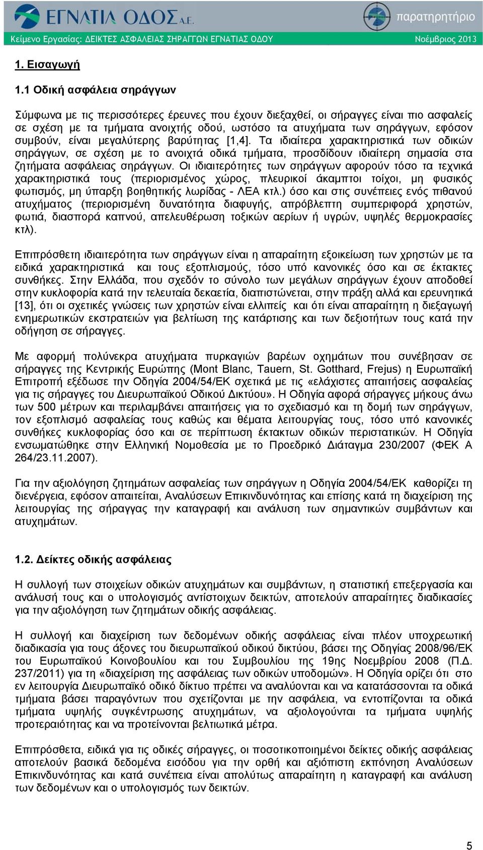 συμβούν, είναι μεγαλύτερης βαρύτητας [1,4]. Τα ιδιαίτερα χαρακτηριστικά των οδικών σηράγγων, σε σχέση με το ανοιχτά οδικά τμήματα, προσδίδουν ιδιαίτερη σημασία στα ζητήματα ασφάλειας σηράγγων.
