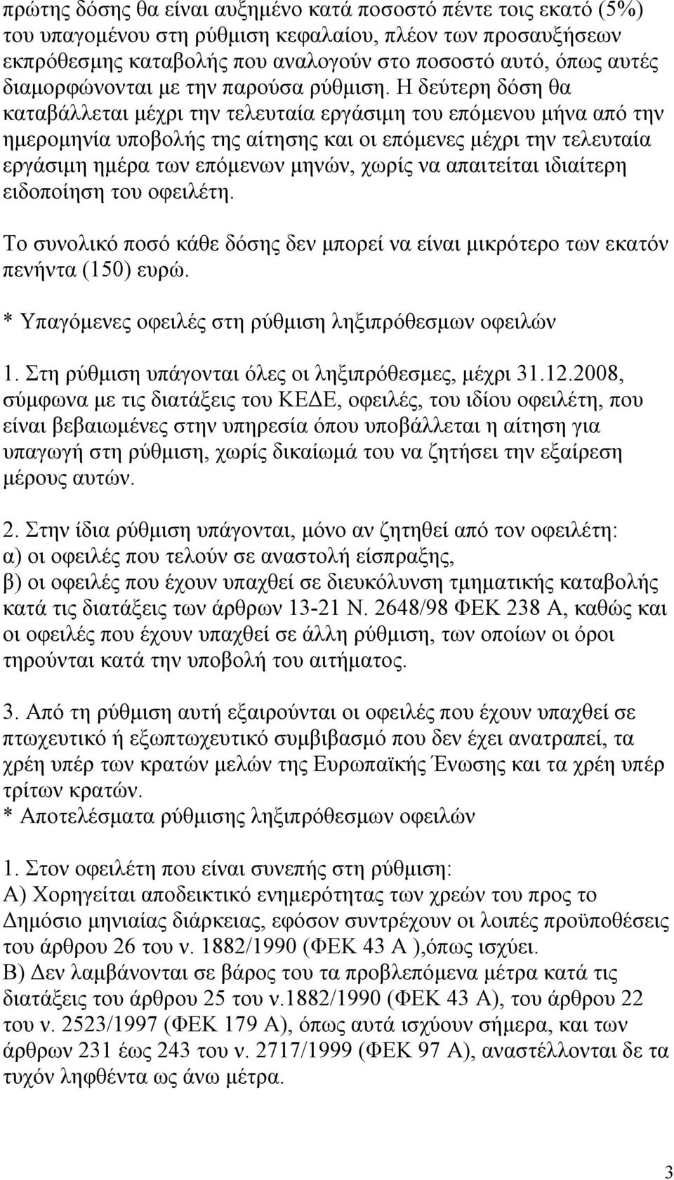 Η δεύτερη δόση θα καταβάλλεται μέχρι την τελευταία εργάσιμη του επόμενου μήνα από την ημερομηνία υποβολής της αίτησης και οι επόμενες μέχρι την τελευταία εργάσιμη ημέρα των επόμενων μηνών, χωρίς να