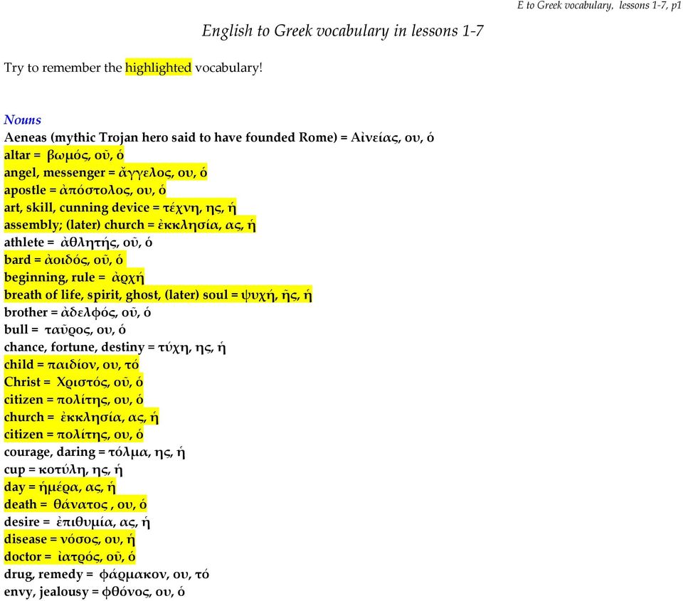 ἡ assembly; (later) church = ἐκκλησία, ας, ἡ athlete = ἀθλητής, οῦ, ὁ bard = ἀοιδός, οῦ, ὁ beginning, rule = ἀρχή breath of life, spirit, ghost, (later) soul = ψυχή, ῆς, ἡ brother = ἀδελφός, οῦ, ὁ