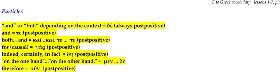 .. τε (postpositive) for (causal) = γάρ (postpositive) indeed, certainly, in fact = δή