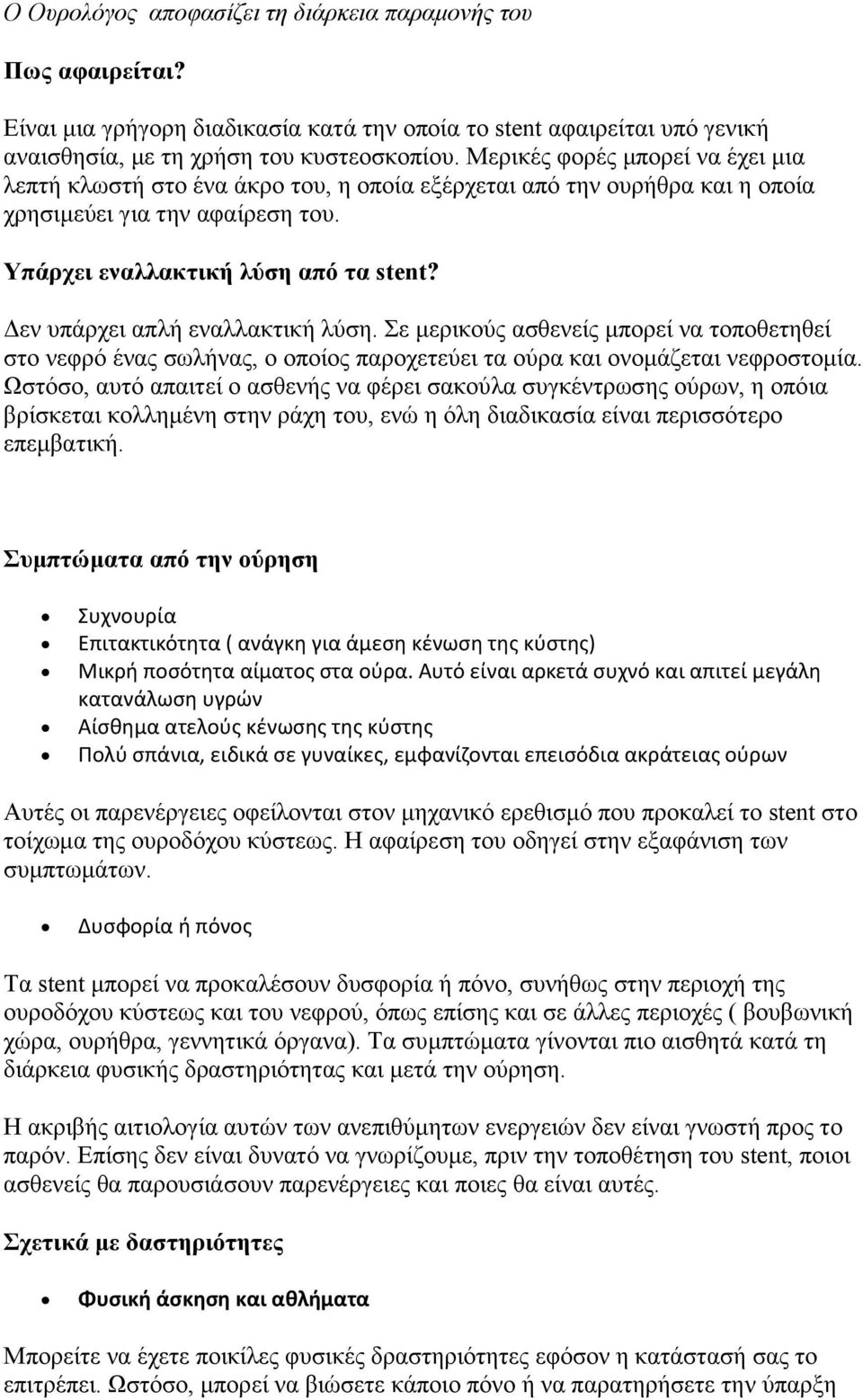 Δεν υπάρχει απλή εναλλακτική λύση. Σε μερικούς ασθενείς μπορεί να τοποθετηθεί στο νεφρό ένας σωλήνας, ο οποίος παροχετεύει τα ούρα και ονομάζεται νεφροστομία.