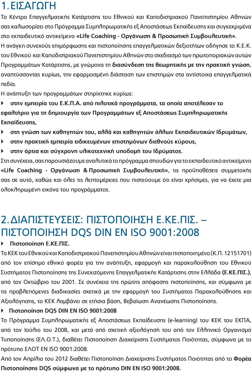 Ε.Κ. του Εθνικού και Καποδιστριακού Πανεπιστημίου Αθηνών στο σχεδιασμό των πρωτοποριακών αυτών Προγραμμάτων Κατάρτισης, με γνώμονα τη διασύνδεση της θεωρητικής με την πρακτική γνώση, αναπτύσσοντας