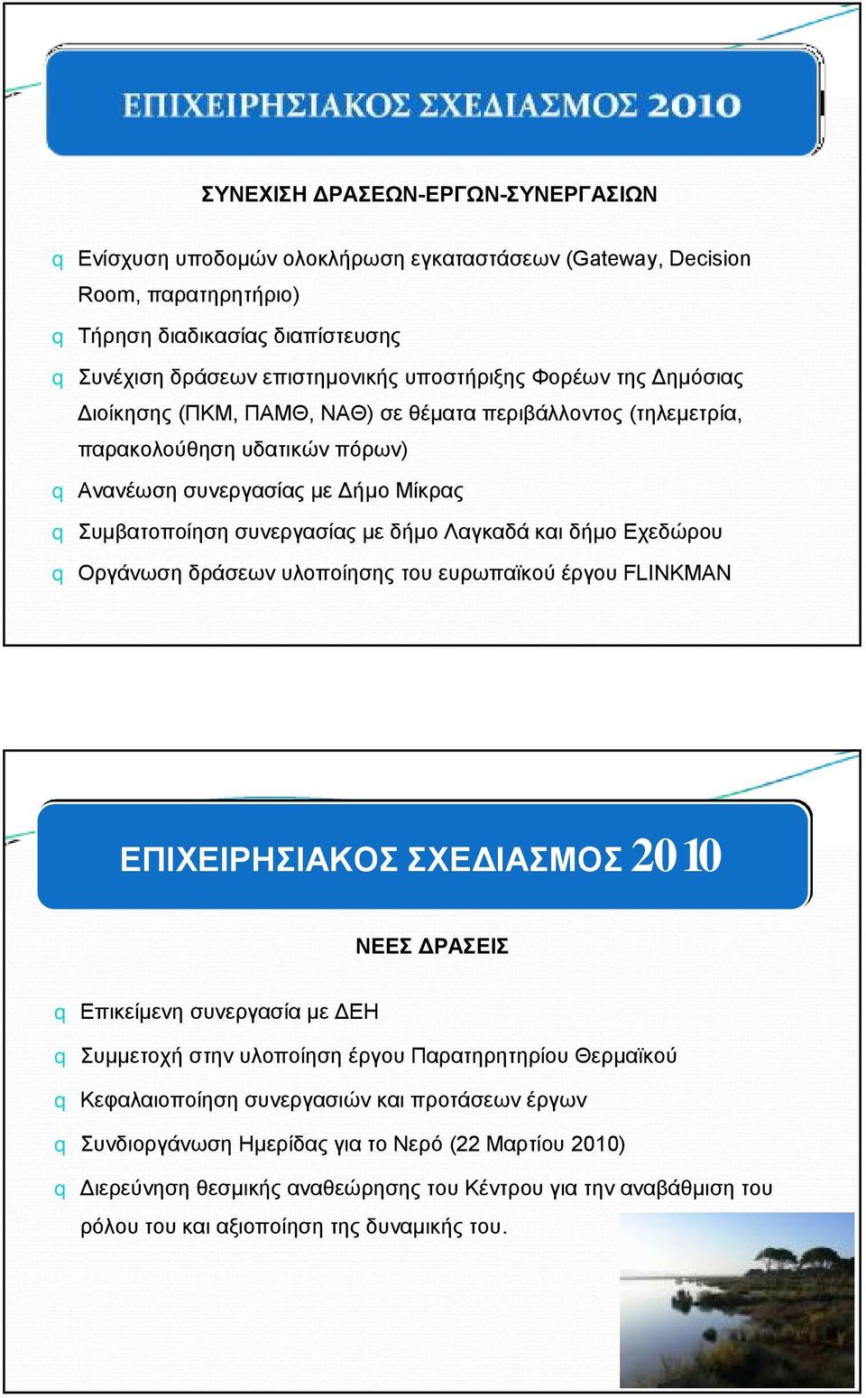 δήμο Εχεδώρου q Οργάνωση δράσεων υλοποίησης του ευρωπαϊκού έργου FLINKMAN ΕΠΙΧΕΙΡΗΣΙΑΚΟΣ ΣΧΕΔΙΑΣΜΟΣ 2010 ΝΕΕΣ ΔΡΑΣΕΙΣ q Επικείμενη συνεργασία με ΔΕΗ q Συμμετοχή στην υλοποίηση έργου Παρατηρητηρίου