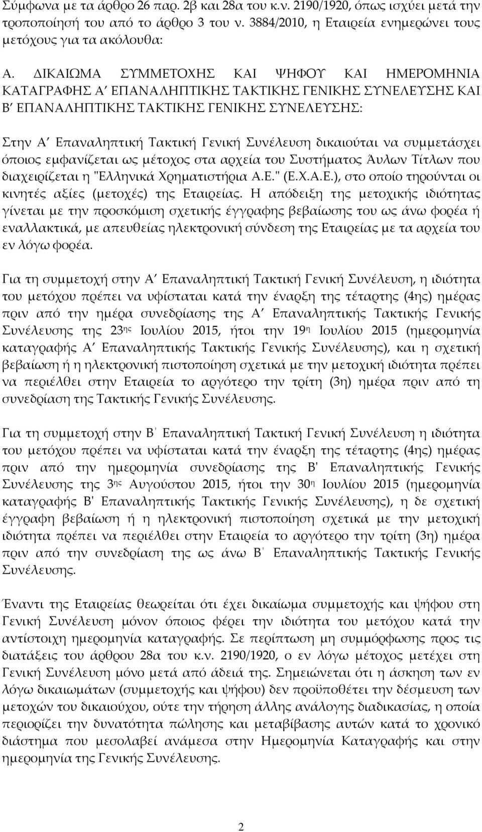 δικαιούται να συμμετάσχει όποιος εμφανίζεται ως μέτοχος στα αρχεία του Συστήματος Άυλων Τίτλων που διαχειρίζεται η "Ελληνικά Χρηματιστήρια Α.Ε." (Ε.Χ.Α.Ε.), στο οποίο τηρούνται οι κινητές αξίες (μετοχές) της Εταιρείας.