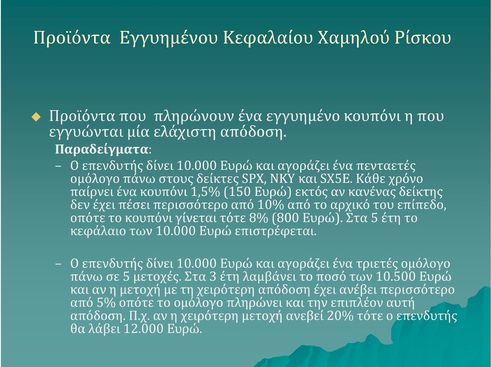 Κάθε χρόνο παίρνει ένα κουπόνι 1,5% (150 Ευρώ) εκτός αν κανένας δείκτης δεν έχει πέσει περισσότερο από 10% από τo αρχικό του επίπεδο, οπότε τo κουπόνι γίνεται τότε 8% (800 Ευρώ).